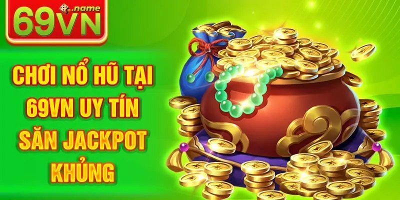 Chơi nổ hũ tại 69VN uy tín săn Jackpot khủng