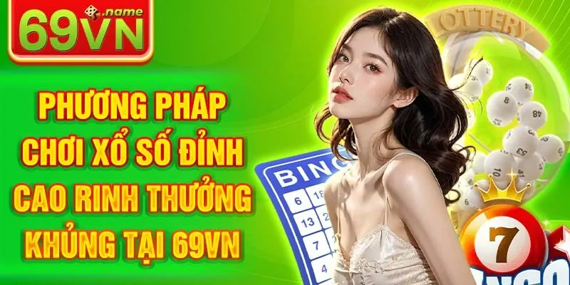 Phương Pháp Chơi Xổ Số 69VN Đỉnh Cao Rinh Thưởng Khủng